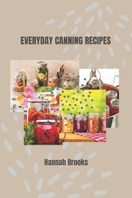 Everyday Canning Recipes - Hannah Brooks - cover