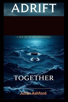 Adrift Together: A True Tale of Love and Survival - Julian Ashford - cover