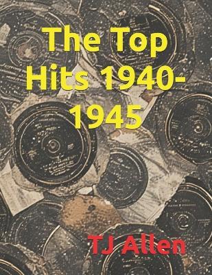 The Top Hits of 1940-1945 - Tj Allen - cover