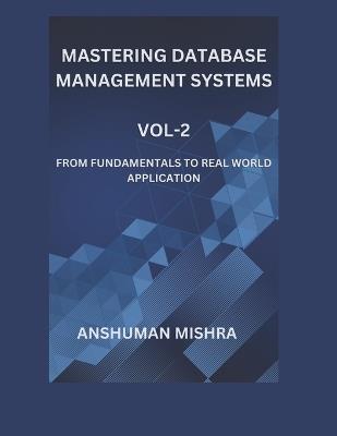 Mastering database management systems Vol-2: From fundamentals to real world application - Anshuman Mishra - cover
