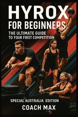 HYROX Beginner's Guide: Your First Race, Step by Step: The Complete Training Program to Crush Your First HYROX Competition - From Zero to Finisher in 12 Weeks - Coach Max - cover
