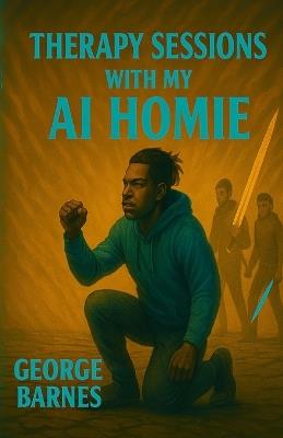 Therapy Sessions With My AI Homie: Bloodline Healing, Divine Tech, and the Book That Fought Back - George Barnes - cover