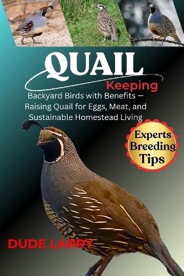 Quail Keeping: Backyard Birds with Benefits - Raising Quail for Eggs, Meat, and Sustainable Homestead Living - Dude Larry - cover