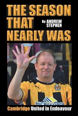 The Season That Nearly Was: Cambridge United In Endeavour - Andrew Stephen - cover