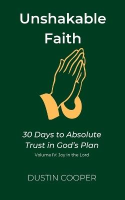 Unshakable Faith: 30 Days to Absolute Trust in God's Plan: Volume IV: Joy in the Lord - Dustin Cooper - cover