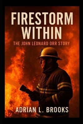 Firestorm Within: The John Leonard Orr Story - Adrian L Brooks - cover