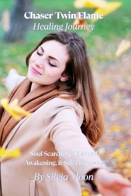 Twin Flame Chaser Healing Journey: Soul Searching, Spiritual Awakening, & Self-Discovery - Silvia Moon - cover