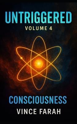 Untriggered Volume 4: Consciousness - Vince Farah - cover