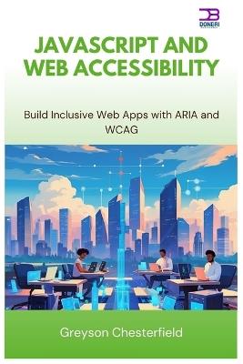 JavaScript and Web Accessibility: Build Inclusive Web Apps with ARIA and WCAG - Greyson Chesterfield - cover