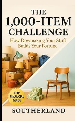 The 1,000-Item Challenge: How Downsizing Your Stuff Builds Your Fortune: A Tactical Gameplan to Eliminate Clutter, Maximize Profit, and Win at Life in 90 Days - Southerland Publishing - cover