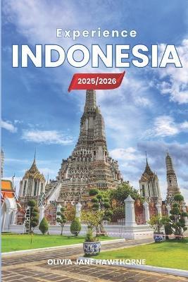 Experience Indonesia 2025/2026: The Only Guide You'll Need for an unforgettable Trip: Local Recommendation, Hidden Gems, Insider Tips and Must-See Attractions - Olivia Jane Hawthorne - cover