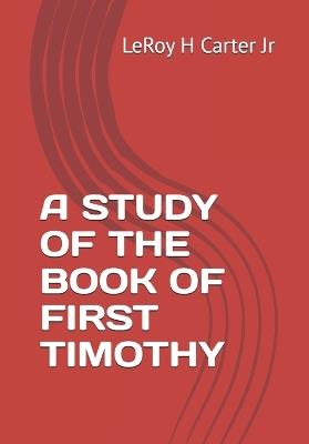 A Study of the Book of First Timothy - Leroy H Carter - cover