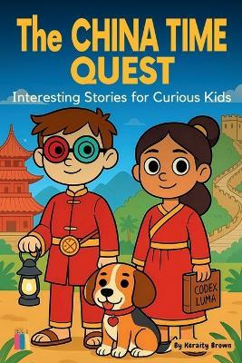 The China Time Quest: Interesting Stories for Curious Kids - Keraity Brown - cover