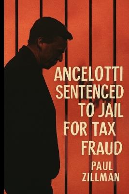 Ancelotti Sentenced to Jail for Tax Fraud - Paul Zillman - cover