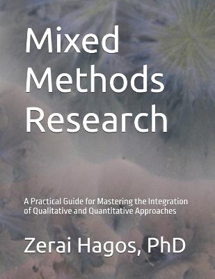 Mixed Methods Research: A Practical Guide for Mastering the Integration of Qualitative and Quantitative Approaches - Zerai Hagos - cover