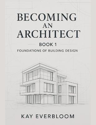 Becoming an Architect: BOOK 1: Start with Buildings - Learn Architecture from Home, Even If You Know Nothing Yet - Kay Everbloom - cover