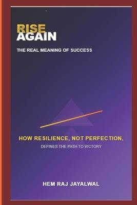 Rise Again: The Real Meaning of Success: How Resilience, Not Perfection, Defines the Path to Victory - Hem Raj Sharma Jayalwal - cover