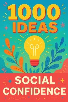 1000 Ideas: Social Confidence: From awkward to awesome: 1000 ways to level up your social life. - Sam Raven - cover
