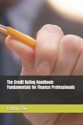The Credit Rating Handbook: Fundamentals for Finance Professionals - Robyn Xu - cover