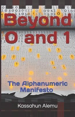 Beyond 0 and 1: The Alphanumeric Manifesto - Kassahun Alemu - cover