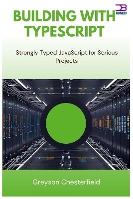 Building with TypeScript: Strongly Typed JavaScript for Serious Projects - Greyson Chesterfield - cover