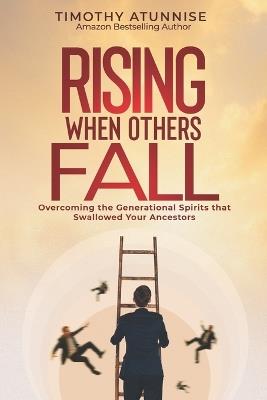 Rising When Others Fall: Overcoming the Generational Spirits That Swallowed Your Ancestors - Timothy Atunnise - cover