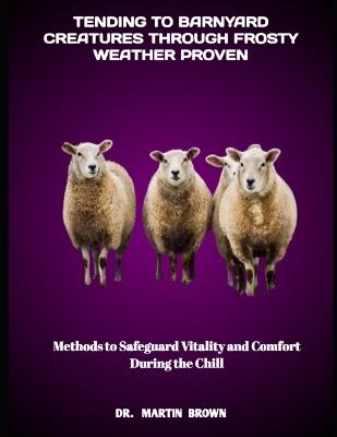 Tending to Barnyard Creatures Through Frosty Weather Proven: Methods to Safeguard Vitality and Comfort During the Chill - Martin Brown - cover