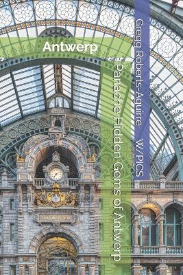 Panache Hidden Gems of Antwerp: Antwerp - Gregg Roberts-Aguirre - cover