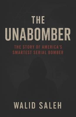 The Unabomber: The Story of America's Smartest Serial Bomber - Walid Saleh - cover