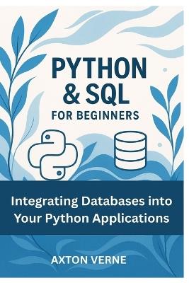 Python & SQL for Beginners: Integrating Databases into Your Python Applications - Axton Verne - cover