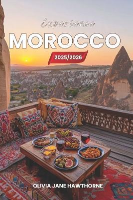 Experience Morocco 2025/2026: The Only Guide You'll Need for an unforgettable Trip: Local Recommendation, Hidden Gems, Insider Tips and Must-See Attractions - Olivia Jane Hawthorne - cover