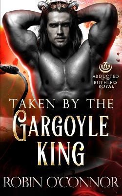 Taken by the Gargoyle King: A Steamy Sci-Fi Monster Romance - Robin O'Connor - cover