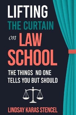 Lifting the Curtain on Law School: The Things No One Tells You But Should - Lindsay Karas Stencel - cover