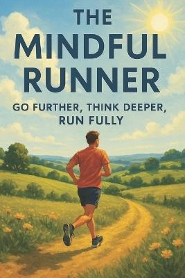 The Mindful Runner: Go Further, Think Deeper, Run Fully - Simon Tolson - cover