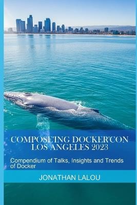 Compose'ing Docker'Con 2023: Compendium of Talks, Insights and Trends of Docker - Jonathan Lalou - cover