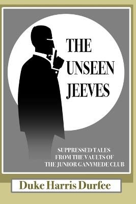 The Unseen Jeeves: Tales from the vaults of the Junior Ganymede Club - Duke Harris Durfee - cover
