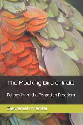 The Mocking Bird of India: Echoes from the Forgotten Freedom - Devansh Mehta - cover