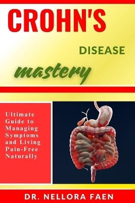 Crohn's Disease Mastery: Ultimate Guide to Managing Symptoms and Living Pain-Free Naturally - Nellora Faen - cover