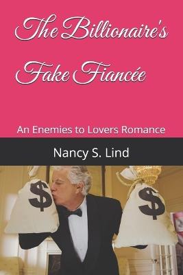 The Billionaire's Fake Fiancée: An Enemies to Lovers Romance - Nancy S Lind - cover