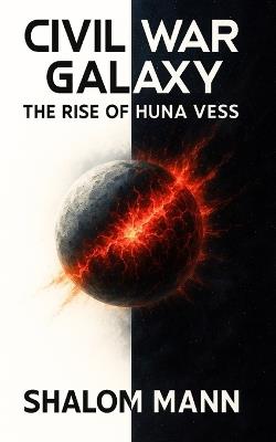 Civil War Galaxy 1: The Rise of Huna Vess - Shalom Mann - cover