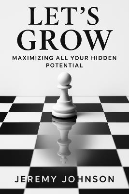 Let's Grow: Maximizing all your Hidden Potential - Jeremy Johnson - cover