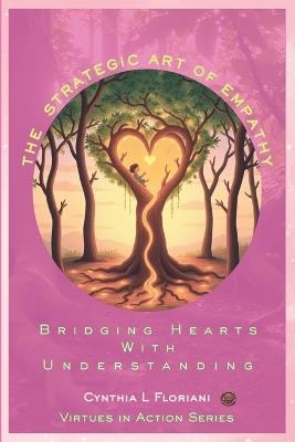 THE STRATEGIC ART OF EMPATHY Bridging Hearts With Understanding - Cynthia L Floriani - cover