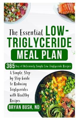 The Essential Low-Triglyceride Meal Plan: A Simple, Step-by-Step Guide to Reducing Triglycerides with Healthy Recipes - Bryan Bush Nd - cover