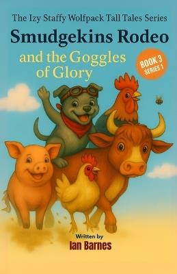 Smudgekins Rodeo and The Goggles Of Glory: The Izy Staffy Wolfpack Tall Tales Series - Book 3 - Ian Barnes - cover