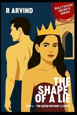 The Shape of a Lie: Part 4: The Queen Without a Court - R Arvind - cover