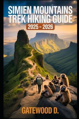Simien Mountains Trek Hiking Guide 2025 - 2026: Top Trails, Hidden Routes And Scenic Treks For Every Skill Level. - Gatewood D - cover