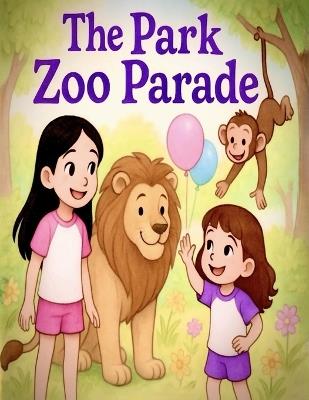 The Park Zoo Parade: A Magical Adventure with Animals, Color, and Sisterly Love - Jonathan E Pardo - cover
