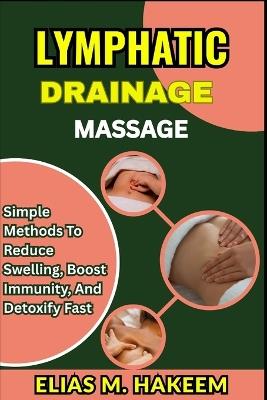 Lymphatic Drainage Massage: Simple Methods to Reduce Swelling, Boost Immunity, And Detoxify Fast - Elias M Hakeem - cover