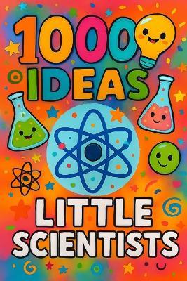 1000 Ideas: Little Scientists: Hands-on science for curious kids. - Sam Raven - cover
