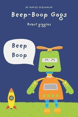 Beep-Boop Gags: 108 Hilarious Robot Jokes for Kids Ages 6-10 Laugh-Out-Loud Book Full of Silly Tech & AI Fun - Maciej Klejnglas - cover